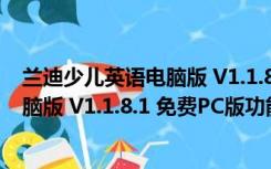 兰迪少儿英语电脑版 V1.1.8.1 免费PC版（兰迪少儿英语电脑版 V1.1.8.1 免费PC版功能简介）