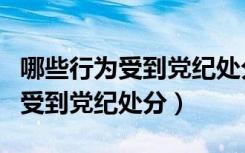 哪些行为受到党纪处分与他人发生（哪些行为受到党纪处分）