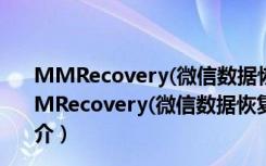 MMRecovery(微信数据恢复工具) V3.8.4 完美破解版（MMRecovery(微信数据恢复工具) V3.8.4 完美破解版功能简介）