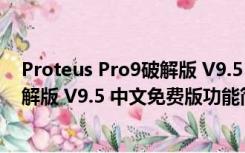 Proteus Pro9破解版 V9.5 中文免费版（Proteus Pro9破解版 V9.5 中文免费版功能简介）