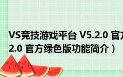 VS竞技游戏平台 V5.2.0 官方绿色版（VS竞技游戏平台 V5.2.0 官方绿色版功能简介）