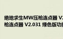 绝地求生MW压枪连点器 V2.031 绿色版（绝地求生MW压枪连点器 V2.031 绿色版功能简介）