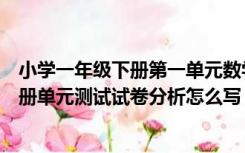 小学一年级下册第一单元数学试卷分析（小学一年级数学下册单元测试试卷分析怎么写）