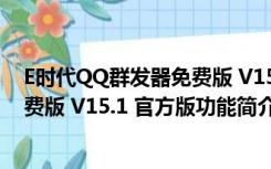 E时代QQ群发器免费版 V15.1 官方版（E时代QQ群发器免费版 V15.1 官方版功能简介）