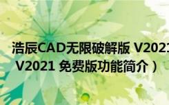 浩辰CAD无限破解版 V2021 免费版（浩辰CAD无限破解版 V2021 免费版功能简介）