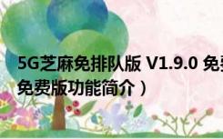 5G芝麻免排队版 V1.9.0 免费版（5G芝麻免排队版 V1.9.0 免费版功能简介）