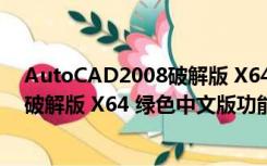 AutoCAD2008破解版 X64 绿色中文版（AutoCAD2008破解版 X64 绿色中文版功能简介）