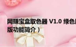 网赚宝盒取色器 V1.0 绿色版（网赚宝盒取色器 V1.0 绿色版功能简介）