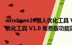 windows10懒人优化工具 V1.0 免费版（windows10懒人优化工具 V1.0 免费版功能简介）