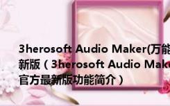 3herosoft Audio Maker(万能音频格式转换器) V3.0.4.0506 官方最新版（3herosoft Audio Maker(万能音频格式转换器) V3.0.4.0506 官方最新版功能简介）