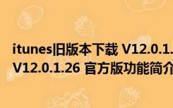 itunes旧版本下载 V12.0.1.26 官方版（itunes旧版本下载 V12.0.1.26 官方版功能简介）