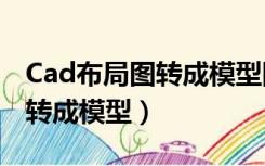 Cad布局图转成模型图比例不对（cad布局图转成模型）