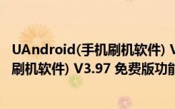 UAndroid(手机刷机软件) V3.97 免费版（UAndroid(手机刷机软件) V3.97 免费版功能简介）