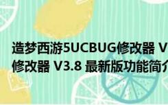 造梦西游5UCBUG修改器 V3.8 最新版（造梦西游5UCBUG修改器 V3.8 最新版功能简介）