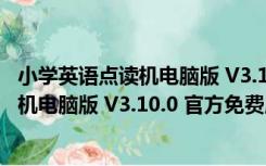 小学英语点读机电脑版 V3.10.0 官方免费版（小学英语点读机电脑版 V3.10.0 官方免费版功能简介）