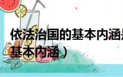 依法治国的基本内涵是公正执法（依法治国的基本内涵）