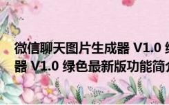 微信聊天图片生成器 V1.0 绿色最新版（微信聊天图片生成器 V1.0 绿色最新版功能简介）