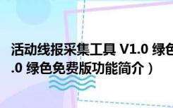 活动线报采集工具 V1.0 绿色免费版（活动线报采集工具 V1.0 绿色免费版功能简介）