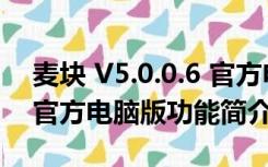 麦块 V5.0.0.6 官方电脑版（麦块 V5.0.0.6 官方电脑版功能简介）