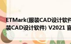 ETMark(服装CAD设计软件) V2021 官方版（ETMark(服装CAD设计软件) V2021 官方版功能简介）