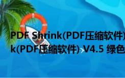 PDF Shrink(PDF压缩软件) V4.5 绿色破解版（PDF Shrink(PDF压缩软件) V4.5 绿色破解版功能简介）