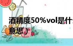 酒精度50%vol是什么意思（酒精度vol什么意思）