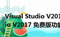 Visual Studio V2017 免费版（Visual Studio V2017 免费版功能简介）