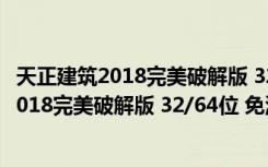 天正建筑2018完美破解版 32/64位 免激活码版（天正建筑2018完美破解版 32/64位 免激活码版功能简介）