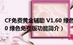 CF免费黄金辅助 V1.60 绿色免费版（CF免费黄金辅助 V1.60 绿色免费版功能简介）