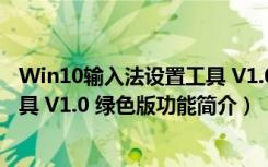 Win10输入法设置工具 V1.0 绿色版（Win10输入法设置工具 V1.0 绿色版功能简介）