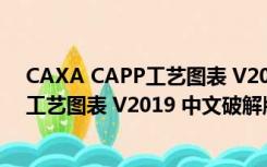 CAXA CAPP工艺图表 V2019 中文破解版（CAXA CAPP工艺图表 V2019 中文破解版功能简介）