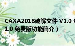 CAXA2018破解文件 V1.0 免费版（CAXA2018破解文件 V1.0 免费版功能简介）