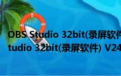 OBS Studio 32bit(录屏软件) V24.0.3 最新免费版（OBS Studio 32bit(录屏软件) V24.0.3 最新免费版功能简介）