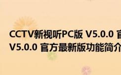 CCTV新视听PC版 V5.0.0 官方最新版（CCTV新视听PC版 V5.0.0 官方最新版功能简介）