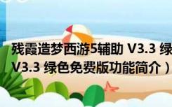 残霞造梦西游5辅助 V3.3 绿色免费版（残霞造梦西游5辅助 V3.3 绿色免费版功能简介）