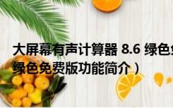 大屏幕有声计算器 8.6 绿色免费版（大屏幕有声计算器 8.6 绿色免费版功能简介）