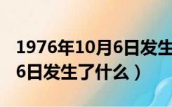 1976年10月6日发生了什么了（1976年10月6日发生了什么）