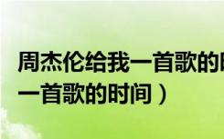 周杰伦给我一首歌的时间演唱会（周杰伦给我一首歌的时间）