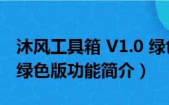 沐风工具箱 V1.0 绿色版（沐风工具箱 V1.0 绿色版功能简介）