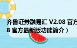 齐鲁证券融易汇 V2.08 官方最新版（齐鲁证券融易汇 V2.08 官方最新版功能简介）