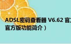 ADSL密码查看器 V6.62 官方版（ADSL密码查看器 V6.62 官方版功能简介）