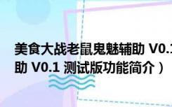 美食大战老鼠鬼魅辅助 V0.1 测试版（美食大战老鼠鬼魅辅助 V0.1 测试版功能简介）