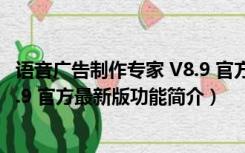 语音广告制作专家 V8.9 官方最新版（语音广告制作专家 V8.9 官方最新版功能简介）