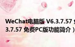 WeChat电脑版 V6.3.7.57 免费PC版（WeChat电脑版 V6.3.7.57 免费PC版功能简介）