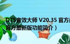 DTS音效大师 V20.35 官方最新版（DTS音效大师 V20.35 官方最新版功能简介）