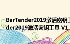 BarTender2019激活密钥工具 V1.0 绿色免费版（BarTender2019激活密钥工具 V1.0 绿色免费版功能简介）