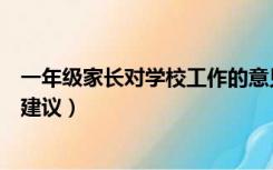 一年级家长对学校工作的意见和建议（对学校工作的意见和建议）