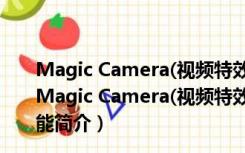 Magic Camera(视频特效制作软件) V8.8.3 官方最新版（Magic Camera(视频特效制作软件) V8.8.3 官方最新版功能简介）