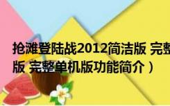 抢滩登陆战2012简洁版 完整单机版（抢滩登陆战2012简洁版 完整单机版功能简介）