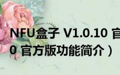 NFU盒子 V1.0.10 官方版（NFU盒子 V1.0.10 官方版功能简介）